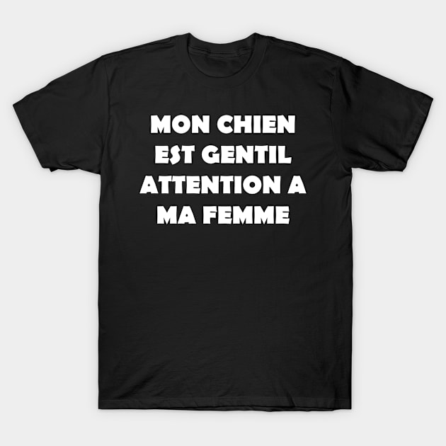 MON CHIEN EST GENTIL ATTENTION A MA FEMME T-Shirt by Design by Nara